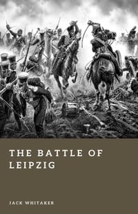 The Battle of Leipzig: The Clash That Shattered Napoleon's Empire cover