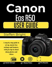 Canon Eos R50 User Guide: A step-by-step guide to set up, master key settings and features, with pro tips to shoot sharp photos and videos cover