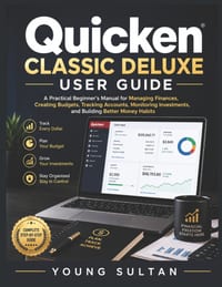 Quicken Classic Deluxe User Guide: A Practical Beginner's Manual for Managing Finances, Creating Budgets, Tracking Accounts, Monitoring Investments, a cover
