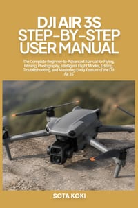Dji Air 3s Step-By-Step User Manual: The Complete Beginner-to-Advanced Manual for Flying, Filming, Photography, Intelligent Flight Modes, Editing, Tro cover