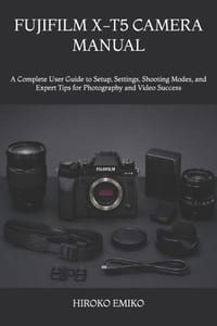 Fujifilm X-T5 Camera Manual: A Complete User Guide to Setup, Settings, Shooting Modes, and Expert Tips for Photography and Video Success cover