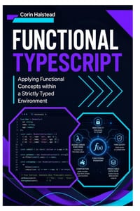 Functional TypeScript: Applying Functional Concepts within a Strictly Typed Environment cover