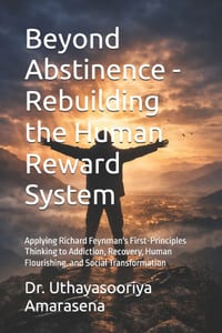 Beyond Abstinence - Rebuilding the Human Reward System: Applying Richard Feynman's First-Principles Thinking to Addiction, Recovery, Human Flourishing cover