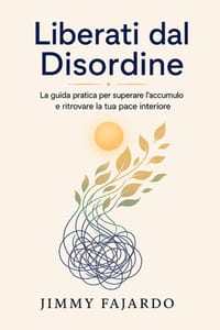 Liberati dal Disordine: La guida pratica per superare l'accumulo e ritrovare la tua pace interiore cover