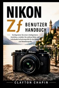 Nikon Zf Benutzerhandbuch: Konfigurieren Sie einen intelligenteren Autofokus, erstellen Sie zeitlose Bilder und individuelle Aufnahmeprofile für die A cover