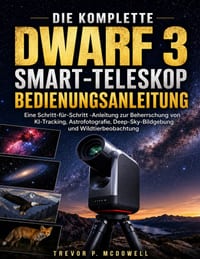 Die Komplette Dwarf 3 Smart-Teleskop Bedienungsanleitung: Eine Schritt-für-Schritt -Anleitung zur Beherrschung von KI-Tracking, Astrofotografie, Deep- cover