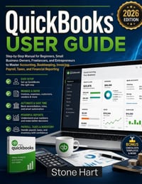 QuickBooks User Guide: Step-by-Step Manual for Beginners, Small Business Owners, Freelancers, and Entrepreneurs to Master Accounting, Bookkeeping, Inv cover