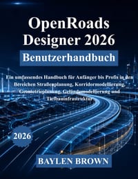 OpenRoads Designer 2026 Benutzerhandbuch: Ein umfassendes Handbuch für Anfänger bis Profis in den Bereichen Straßenplanung, Korridormodellierung, Geom cover
