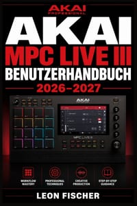 Akai MPC Live III Benutzerhandbuch 2026-2027: Schritt-für-Schritt-Anleitung für Produzenten, Beatmaker und Performer aller Erfahrungsstufen cover