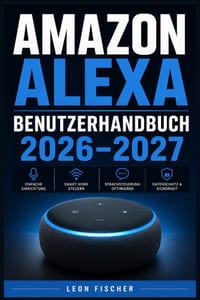 Amazon Alexa Benutzerhandbuch 2026-2027: Vollständige Einrichtung, Sprachbefehle und Smart-Home Vernetzung - Schritt für Schritt für alle Nutzer cover