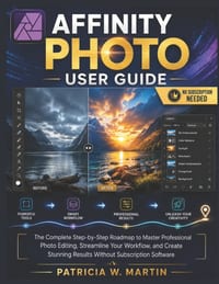 Affinity Photo User Guide: The Complete Step-by-Step Roadmap to Master Professional Photo Editing, Streamline Your Workflow, and Create Stunning Resul cover