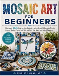 Mosaic Art for Beginners: A Complete 2026 Step-by-Step Guide to Making Beautiful Coasters, Trivets, Frames, Garden Pieces, and Wall Art from Tile, Gla cover