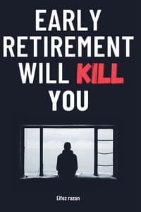Early Retirement Will Kill You: The FIRE Movement's Surprising Threat to Your Health, Happiness, and Identity-and the Life-Changing Alternative of Pur cover