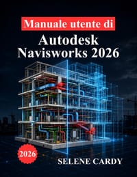 Manuale utente di Autodesk Navisworks 2026: Un manuale completo per il coordinamento BIM, il rilevamento delle interferenze, la simulazione 4D e l'ott cover