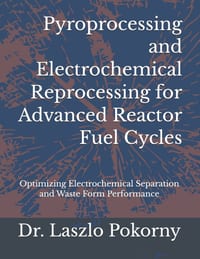 Pyroprocessing and Electrochemical Reprocessing for Advanced Reactor Fuel Cycles: Optimizing Electrochemical Separation and Waste Form Performance cover