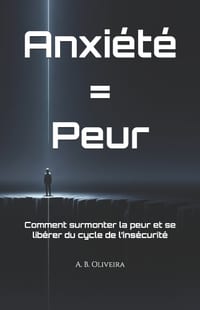Anxiété = Peur: Comment surmonter la peur et se libérer du cycle de l'insécurité cover