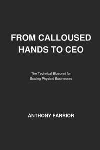 From Calloused Hands to CEO: The Technical Blueprint for Scaling Physical Businesses cover