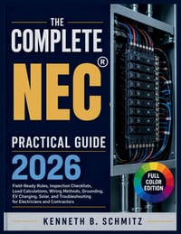 The Complete NEC Practical Guide 2026: Field-Ready Rules, Inspection Checklists, Load Calculations, Wiring Methods, Grounding, EV Charging, Solar, and cover
