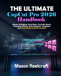 The Ultimate CapCut Pro 2026 Handbook: Master AI Editing, Viral Reels, YouTube Shorts, Cinematic Effects, Auto Captions, Templates and Social Media Co cover