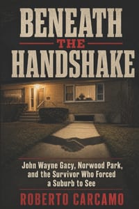 Beneath the Handshake: John Wayne Gacy, Norwood Park, and the Survivor Who Forced a Suburb to See cover