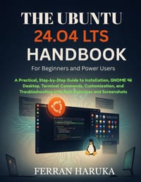 THE UBUNTU 24.O4 LTS HANDBOOK For Beginners and Power Users: A Practical, Step-by-Step Guide to Installation, GNOME 46 Desktop, Terminal Commands, Cus cover