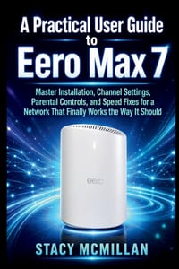A Practical User Guide to Eero Max 7: Master Installation, Channel Settings, Parental Controls, and Speed Fixes for a Network That Finally Works the W cover