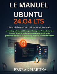 LE MANUEL UBUNTU 24.O4 LTS Pour débutants et utilisateurs avancés: Un guide pratique et étape par étape pour l'installation, le bureau GNOME 46, les c cover