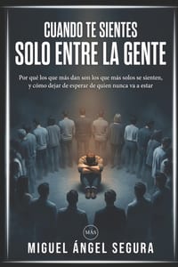Cuando te sientes solo entre la gente: Por qué los que más dan son los que más solos se sienten, y cómo dejar de esperar de quien nunca va a estar cover