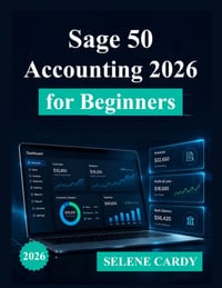 Sage 50 Accounting 2026 for Beginners: A Complete Step-by-Step Guide to Bookkeeping, Invoicing, and Financial Management cover