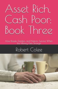 Asset Rich, Cash Poor: Book Three: How People, Families, and Nations Survive When the Money Gets Strange cover