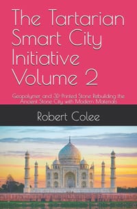 The Tartarian Smart City Initiative Volume 2: Geopolymer and 3D-Printed Stone Rebuilding the Ancient Stone City with Modern Materials cover