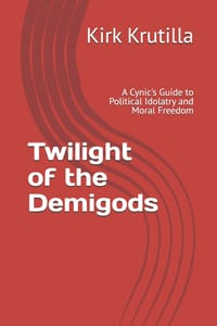 Twilight of the Demigods: A Cynic's Guide to Political Idolatry and Moral Freedom cover