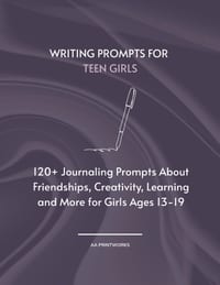 Writing Prompts for Teen Girls: 120+ Journaling Prompts About Friendships, Creativity, Learning and More for Girls Ages 13-19 8.5" x 11" cover