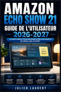 Amazon Echo Show 21 Guide de l'Utilisateur 2026-2027: Maitrisez Votre Ecran Connecte - Configuration, Astuces, Domotique et Toutes les Fonctionnalites cover