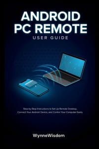Android PC Remote User Guide: Step-by-Step Instructions to Set Up Remote Desktop, Connect Your Android Device, and Control Your Computer Easily cover