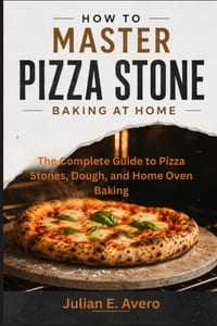 How to Master Pizza Stone Baking at Home: The Complete Guide to Pizza Stones, Dough, and Home Oven Baking cover