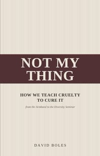 Not My Thing: How We Teach Cruelty to Cure It, from the Armband to the Diversity Seminar cover