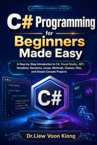 C# Programming for Beginners Made Easy: A Step-by-Step Introduction to C#, Visual Studio, .NET, Variables, Decisions, Loops, Methods, Classes, Files, cover