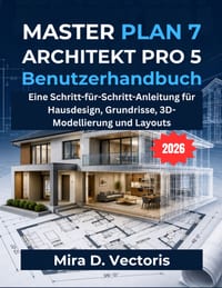 Masterplan 7 Architekt Pro 5 Benutzerhandbuch: Eine Schritt-für-Schritt-Anleitung für Hausdesign, Grundrisse, 3D-Modellierung und Layouts cover