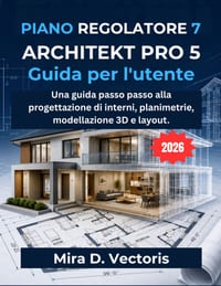 Piano Regolatore 7 Architect Pro 5 Guida Per L'utente: Una guida passo passo alla progettazione di interni, planimetrie, modellazione 3D e layout. cover