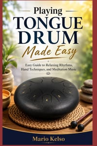 Playing Tongue Drum Made Easy: Easy Guide to Relaxing Rhythms, Hand Techniques, and Meditation Music cover