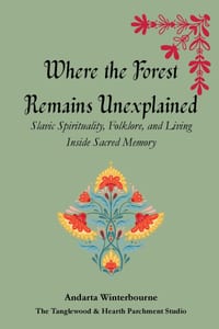 Where the Forest Remains Unexplained: Slavic Spirituality, Folklore, and Living Inside Sacred Memory cover
