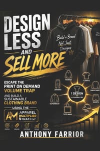 Design Less and Sell More: Escape the Print on Demand Volume Trap and Build a Sustainable Clothing Brand Using the Apparel Multiplier Strategy cover