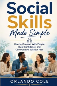 Social Skills Made Simple: How to Connect With People, Build Confidence, and Communicate Without Fear cover
