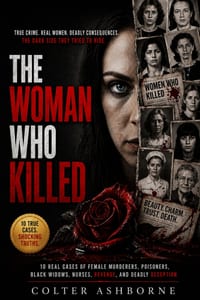 The Woman Who Killed: 10 Real Cases of Female Murderers, Poisoners, Black Widows, Nurses, Revenge, and Deadly Deception cover