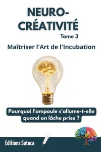 Neuro-Créativité: Maîtriser l'Art de l'Incubation: Pourquoi l'ampoule s'allume-t-elle quand on lâche prise ? (Tome 3) cover