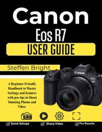 Canon Eos R7 User Guide: A Beginner-Friendly Handbook to Master Settings and features with pro tips to Shoot Stunning Photos and Video cover