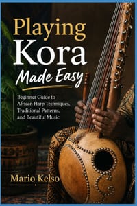 Playing Kora Made Easy: Beginner Guide to African Harp Techniques, Traditional Patterns, and Beautiful Music cover
