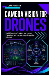 Camera Vision for Drones: Build Detection, Tracking, and Landing Workflows with Practical Image-Processing Methods cover