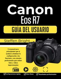 Canon Eos R7 Gu�a del usuario: Un manual para principiantes que te ayudar� a dominar la configuraci�n y las funciones, con consejos profesionales para cover